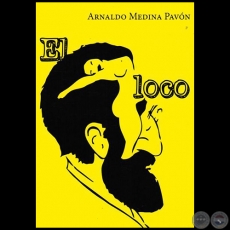EL LOCO - Autor: ARNALDO RAÚL MEDINA PAVÓN - Año 2014